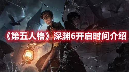 《第五人格》深淵6開啟時(shí)間介紹