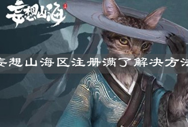 《妄想山海》區注冊滿了解決方法
