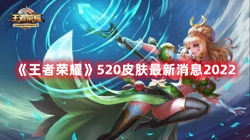 《王者榮耀》520皮膚最新消息2022