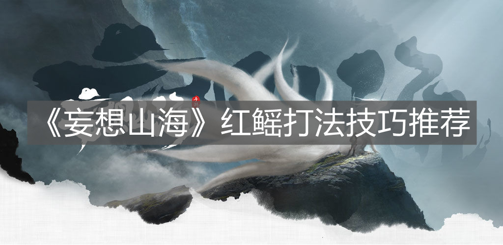 《妄想山海》紅鰩打法技巧推薦