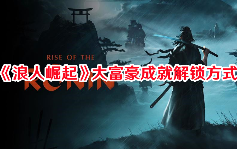 《浪人崛起》大富豪成就解鎖方式