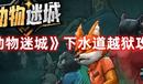《動物迷城》下水道越獄攻略