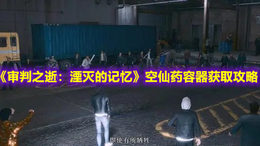 《審判之逝：湮滅的記憶》空仙藥容器獲取攻略