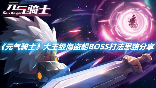 《元氣騎士》大王級海盜船BOSS打法思路分享