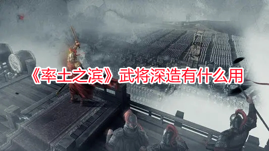 《率土之濱》武將深造有什么用