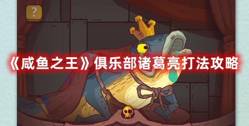 《咸魚之王》俱樂部諸葛亮打法攻略