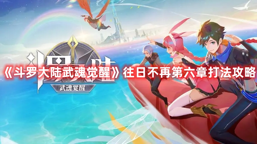 《斗羅大陸武魂覺醒》往日不再第六章打法攻略