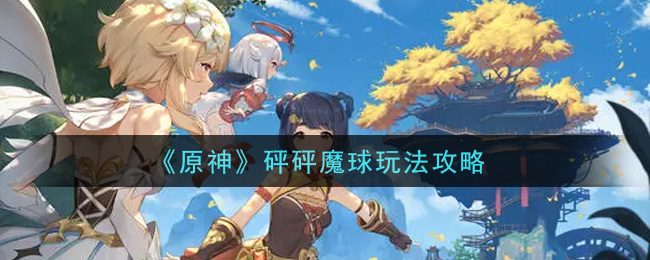 《原神》砰砰魔球玩法推薦