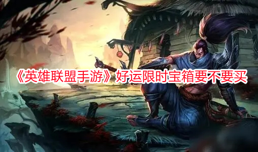 《英雄聯盟手游》好運限時寶箱要不要買