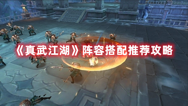 《真武江湖》陣容搭配推薦攻略