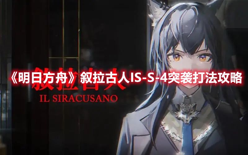 《明日方舟》敘拉古人IS-S-4突襲打法攻略