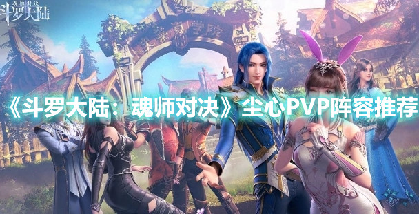 《斗羅大陸：魂師對(duì)決》塵心PVP陣容推薦
