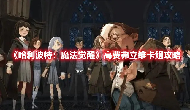《哈利波特：魔法覺醒》高費弗立維卡組攻略