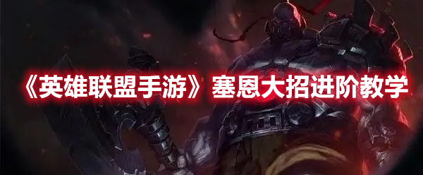 《英雄聯盟手游》塞恩大招進階教學