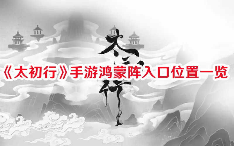 《太初行》手游鴻蒙陣入口位置一覽