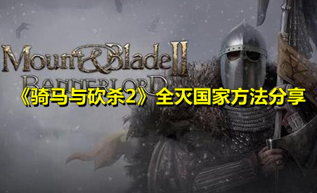《騎馬與砍殺2》全滅國家方法分享
