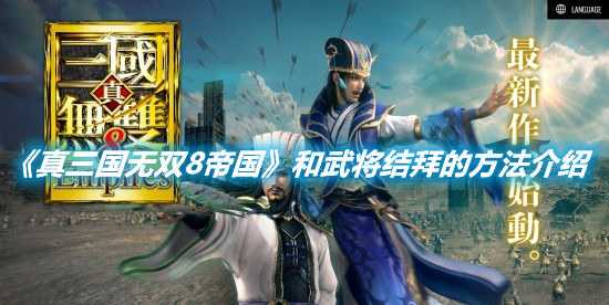 《真三國無雙8帝國》和武將結拜的方法介紹