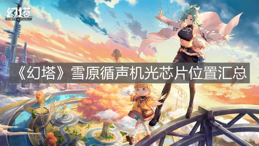《幻塔》雪原循聲機光芯片位置匯總