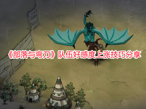 《部落與彎刀》隊伍好感度上漲技巧分享