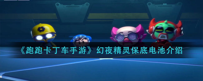 《跑跑卡丁車手游》幻夜精靈保底電池詳解