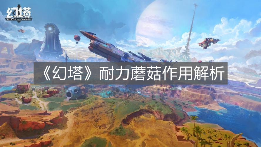 《幻塔》耐力蘑菇作用解析