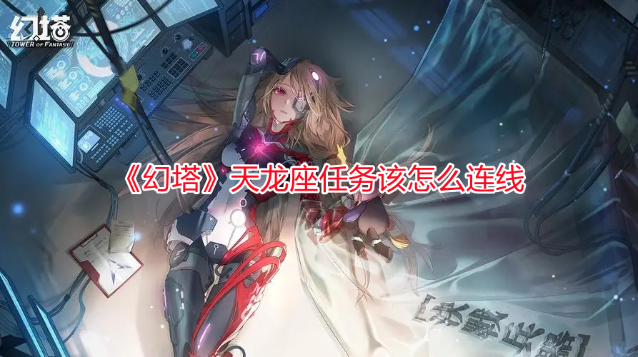 《幻塔》天龍座任務(wù)該怎么連線