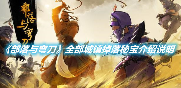 《部落與彎刀》全部城鎮(zhèn)掉落秘寶介紹說明