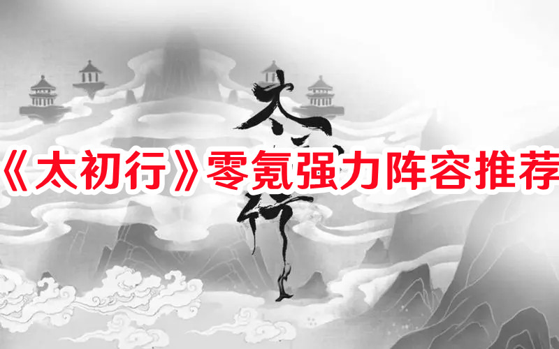 《太初行》零氪強力陣容推薦