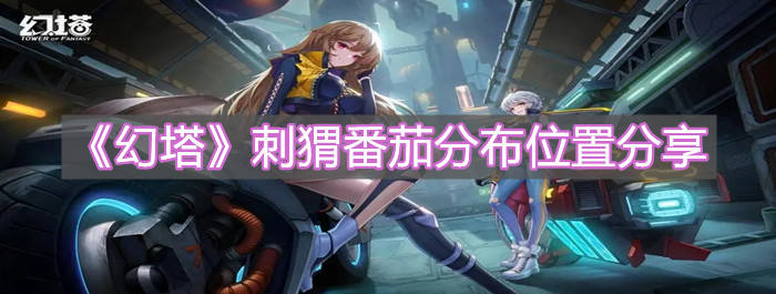 《幻塔》刺猬番茄分布位置分享