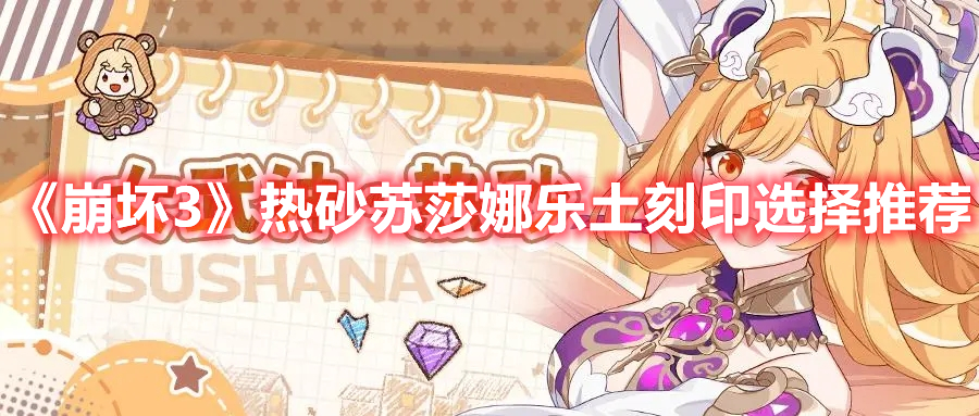 《崩壞3》熱砂蘇莎娜樂土刻印選擇推薦