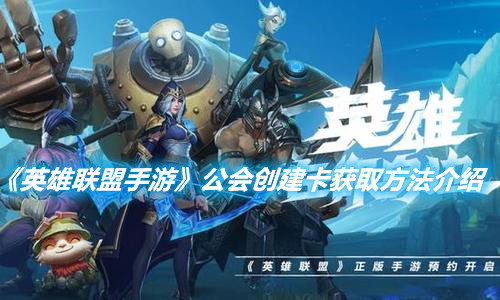 《英雄聯(lián)盟手游》公會(huì)創(chuàng)建卡獲取方法介紹