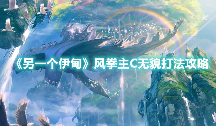《另一個伊甸》風(fēng)拳主C無貌打法攻略