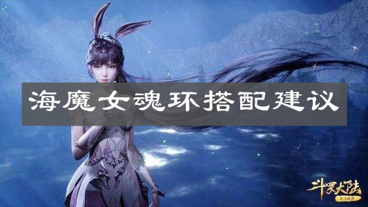 《斗羅大陸斗神再臨》海魔女魂環搭配建議