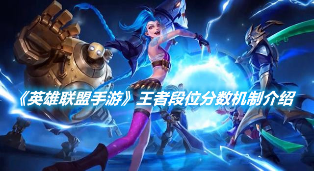 《英雄聯(lián)盟手游》王者段位分數(shù)機制介紹
