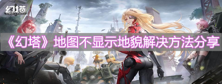 《幻塔》地圖不顯示地貌解決方法分享