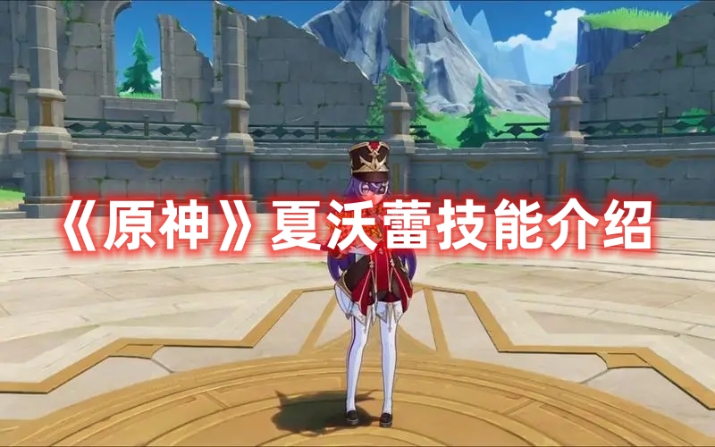 《原神》夏沃蕾技能介紹