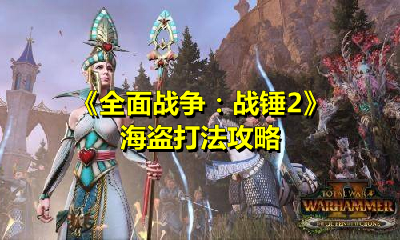 《全面戰爭：戰錘2》海盜打法攻略