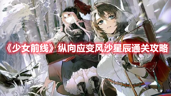 《少女前線》縱向應(yīng)變風(fēng)沙星辰通關(guān)攻略