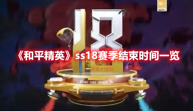 《和平精英》ss18賽季結(jié)束時(shí)間一覽