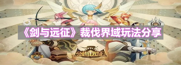 《劍與遠(yuǎn)征》裁伐界域玩法分享