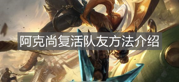 《英雄聯盟手游》阿克尚復活隊友方法介紹