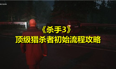 《杀手3》顶级猎杀者初始流程攻略