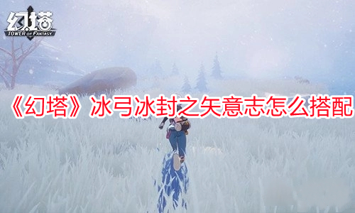 《幻塔》冰弓冰封之矢意志怎么搭配