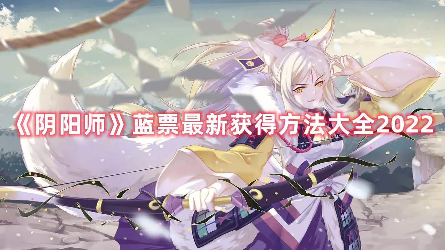 《陰陽(yáng)師》藍(lán)票最新獲得方法大全2022