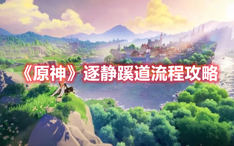 《原神》逐靜蹊道流程攻略
