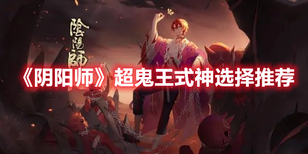《陰陽師》超鬼王式神選擇推薦