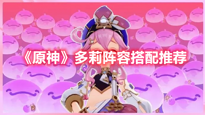 《原神》多莉陣容搭配推薦