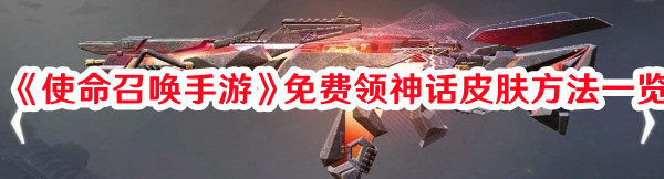 《使命召喚手游》免費領神話皮膚方法一覽