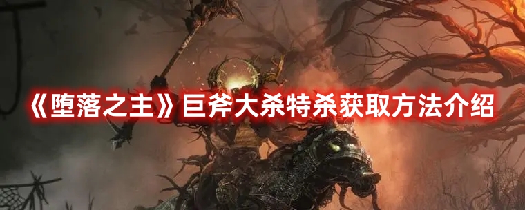 《墮落之主》巨斧大殺特殺獲取方法介紹