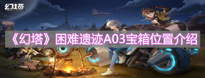 《幻塔》困難遺跡A03寶箱位置介紹